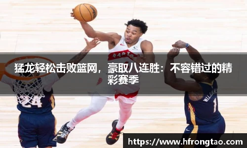 猛龙轻松击败篮网，豪取八连胜：不容错过的精彩赛季