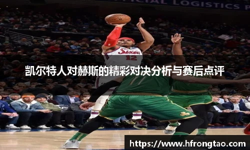 凯尔特人对赫斯的精彩对决分析与赛后点评