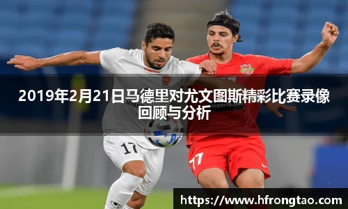 2019年2月21日马德里对尤文图斯精彩比赛录像回顾与分析
