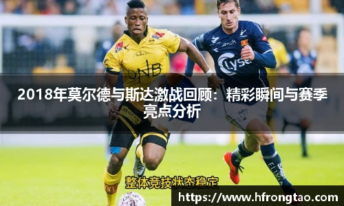 2018年莫尔德与斯达激战回顾：精彩瞬间与赛季亮点分析